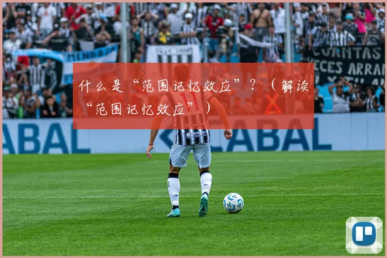 什么是“范围记忆效应”？（解读“范围记忆效应”）