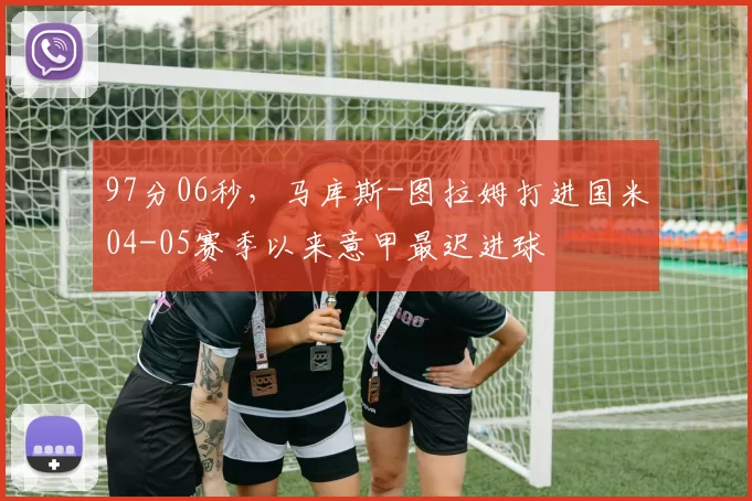 97分06秒，马库斯-图拉姆打进国米04-05赛季以来意甲最迟进球