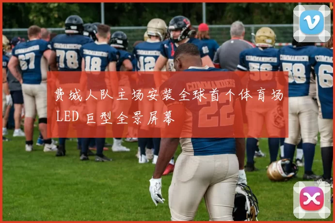 费城人队主场安装全球首个体育场 LED 巨型全景屏幕