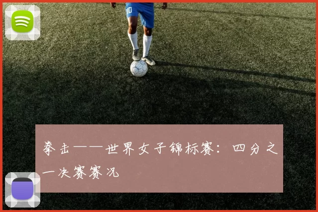 拳击——世界女子锦标赛：四分之一决赛赛况