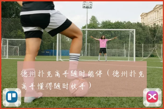 德州扑克高手随时能停（德州扑克高手懂得随时收手）