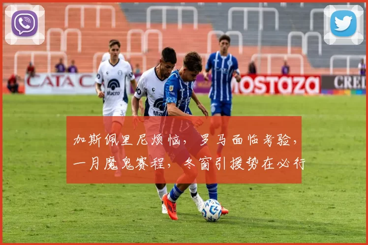 加斯佩里尼烦恼，罗马面临考验，一月魔鬼赛程，冬窗引援势在必行