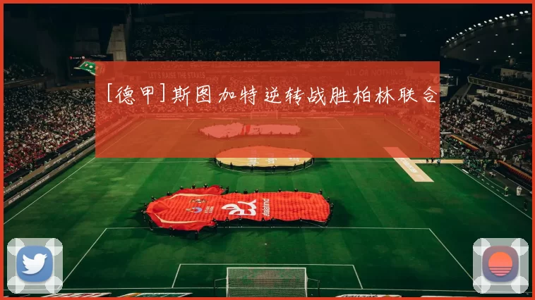 [德甲]斯图加特逆转战胜柏林联合