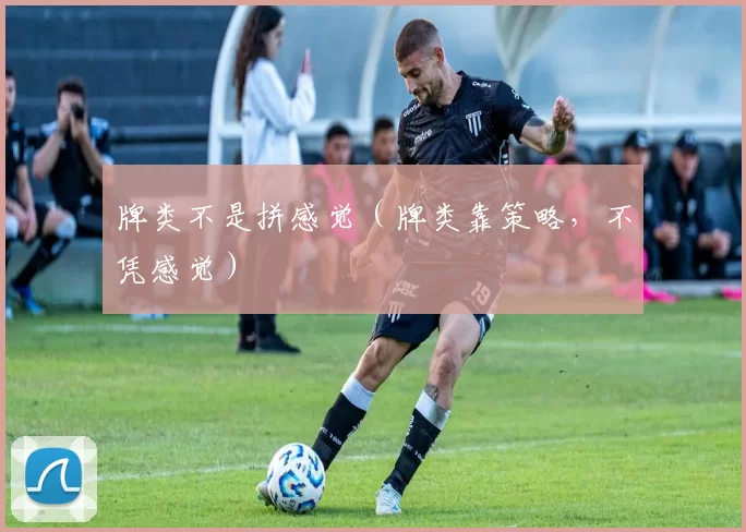 牌类不是拼感觉（牌类靠策略，不凭感觉）