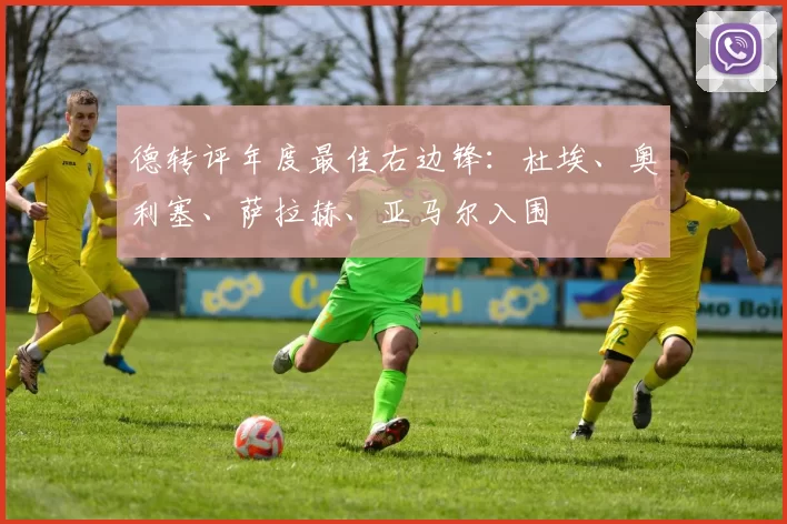 德转评年度最佳右边锋：杜埃、奥利塞、萨拉赫、亚马尔入围