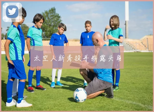 太空人新秀投手崭露头角